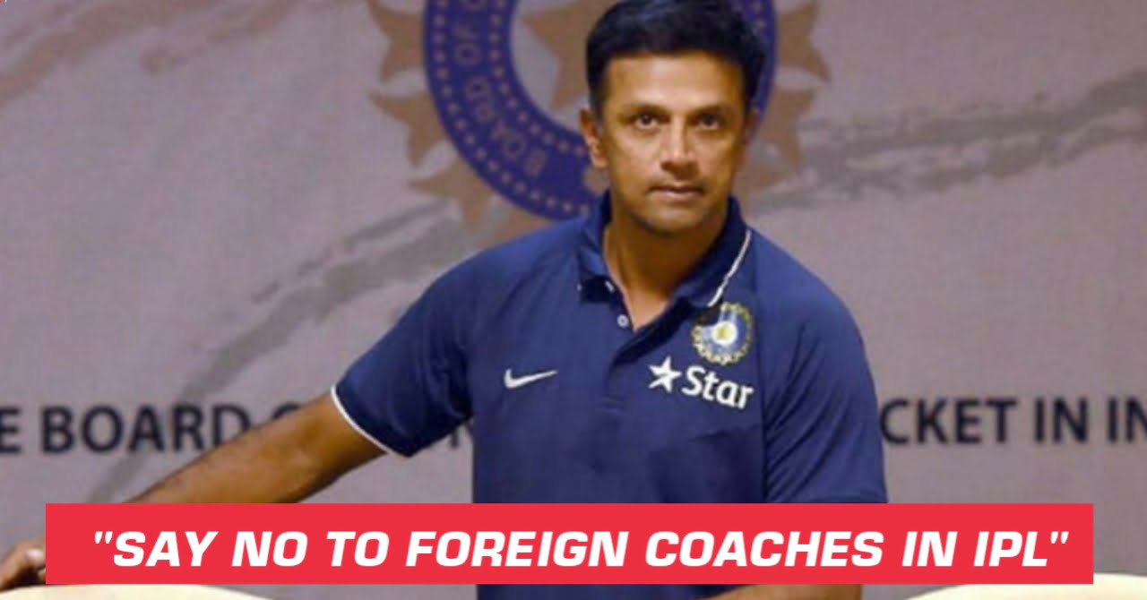 Rahul Dravid Feels IPL Teams Should Use Indian Coaches